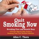 Quit Smoking Now, Breaking Free and Breath Easy: A Proven Step-by-Step Guide to Breaking Free from N Audiobook