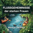 [German] - Flussgeheimnisse der starken Frauen: „Entfessele deine Kraft mit dem Audiobuch über die F Audiobook