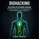 Biohacking: The Science of Optimizing Your Body – Discover the Path to Peak Health, Performance, and Audiobook