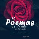 [Portuguese] - 60 Poemas de Amor em Português: Coleção mais Bela de Poemas do Mundo Audiobook