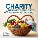 Charity: The Heat of Generosity and Giving Beyond Measure Audiobook