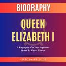 Queen Elizabeth I by History-Episode: A Biography of a Very Important Queen In World History Audiobook