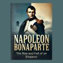 Napoleon Bonaparte: The Rise and Fall of an Emperor: Micro Book - C4 - Series Historical Figures Who Audiobook