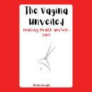The Vagina Unveiled: Anatomy, Health, and Self-Care Audiobook