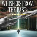 Whispers from the Past: 50 Astonishing Reincarnation Stories Audiobook