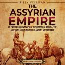 The Assyrian Empire:  An Enthralling Overview of the History of Assyria, the Assyrians, and Their Ro Audiobook