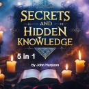 Secrets and Hidden Knowledge: Uncovering the Dark and Hidden Forces at Play (5 in 1) Audiobook