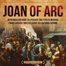 Joan of Arc: An Enthralling Guide to a Peasant Girl’s Rise in Medieval France and Her Timeless Legac Audiobook