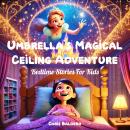 Umbrella's Magical Ceiling Adventure: Bedtime Stories for Kids Audiobook