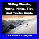 Skiing Cheats, Hacks, Hints, Tips, And Tricks Guide Audiobook