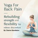 Yoga for Back Pain: Rebuilding Strength and Flexibility to Relieve Discomfort Audiobook