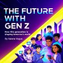 The Future with Gen Z: How This Generation Is Shaping Tomorrow's World Audiobook