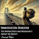 Immigration Invasion: The Hidden Costs and Migration's Impact on Society Audiobook