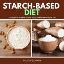 Starch-Based Diet: A Beginner's Overview, Review, and Commentary With Recipes Audiobook