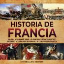 [Spanish] - Historia de Francia: Una guía apasionante sobre los principales acontecimientos y person Audiobook