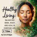 Healthy Living: Balancing Mind, Body, and Soul in Everyday life (2 Titles) Audiobook