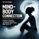 Mind-Body Connection: Understanding the Relationship between Emotions and Health Audiobook
