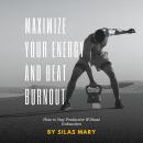 Maximize Your Energy and Beat Burnout: How to Stay Productive Without Exhaustion Audiobook