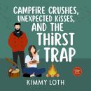 Campfire Crushes, Unexpected Kisses, and The Thirst Trap Audiobook