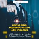 Workplace Wisdom: Unconventional Tactics for Lasting Lifelong Career: Hidden Strategies For Achievin Audiobook