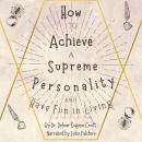 How to Achieve a Supreme Personality and Have Fun in Living: A Cure for Doubt, Fear, and Worry Audiobook