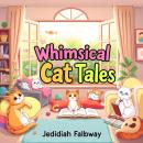 Whimsical Cat Tales That Will Make You Smile and Wonder: 'Immerse yourself in Whimsical Cat Tales! E Audiobook