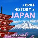A Brief History of Japan: A Short Odyssey of Samurai, Shoguns, and Sacred Legends—Perfect for Travel Audiobook