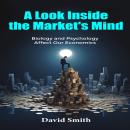 A Look Inside the Market's Mind: Biology and Psychology Affect Our Economics Audiobook