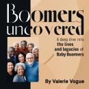 Boomers Uncovered: A Deep Dive into the Lives and Legacies of Baby Boomers Audiobook