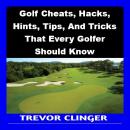 Golf Cheats, Hacks, Hints, Tips, And Tricks That Every Golfer Should Know Audiobook