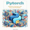 Pytorch: Building AI Models with Ease and Flexibility Audiobook