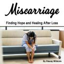 Miscarriage: Finding Hope and Healing After Loss Audiobook