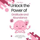 Unlock the Power of Gratitude and Abundance: How to Shift Your Mindset for Unlimited Success Audiobook