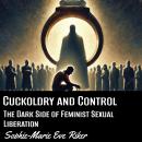 Cuckoldry and Control: The Dark Side of Feminist Sexual Liberation Audiobook