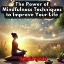 The Power of Mindfulness: Techniques to Improve Your Life Audiobook
