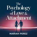 The Psychology of Love & Attachment – Understanding Emotional Intimacy and Relationship Patterns: Ho Audiobook
