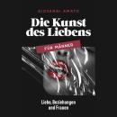 [German] - Die Kunst des Liebens für Männer: Liebe, Beziehungen und Frauen Audiobook