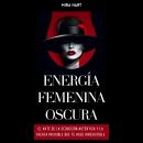 [Spanish] - ENERGÍA FEMENINA OSCURA: El Arte De La Seducción Auténtica Y La Fuerza Invisible Que Te  Audiobook