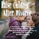 Raise Children After Divorce: A Step-by-Step Guide to Create Stability and Strengthen Finances for a Audiobook