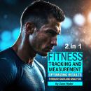 Fitness Tracking and Measurement: Optimizing Results Through Data and Analysis (2 in 1) Audiobook