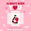 It's Always Been You: A Valentines Friends-to-Lovers, Best Friend’s Brother Romance Audiobook