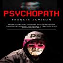 Psychopath: Secrets of the Covert Narcissistic Psychopath Exposed (Exploring the Psychology and Beha Audiobook