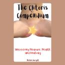 The Clitoris Compendium: Uncovering Pleasure, Health, and Anatomy Audiobook