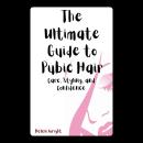 The Ultimate Guide to Pubic Hair: Care, Styling, and Confidence Audiobook