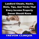 Landlord Cheats, Hacks, Hints, Tips, And Tricks That Every Income Property Owner Should Know Audiobook