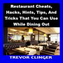 Restaurant Cheats, Hacks, Hints, Tips, And Tricks That You Can Use While Dining Out Audiobook