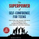 The Superpower of Self-Confidence For Teens: Discover The Secret Weapon To Conquer Fear, Overcome In Audiobook