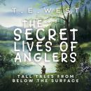 The Secret Lives Of Anglers: Tall Tales From Below The Surface Audiobook