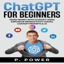 ChatGPT for Beginners: Make Money with ChatGPT using Explosive Productivity Hacks, ChatGPT Prompts & AI Audiobook