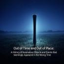 Out of Time and Out of Place: A History of Anomalous Objects and Events that Seemingly Appeared in t Audiobook